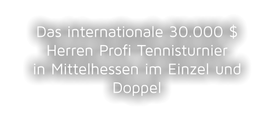 Das internationale 30.000 $ Herren Profi Tennisturnierin Mittelhessen im Einzel und Doppel
